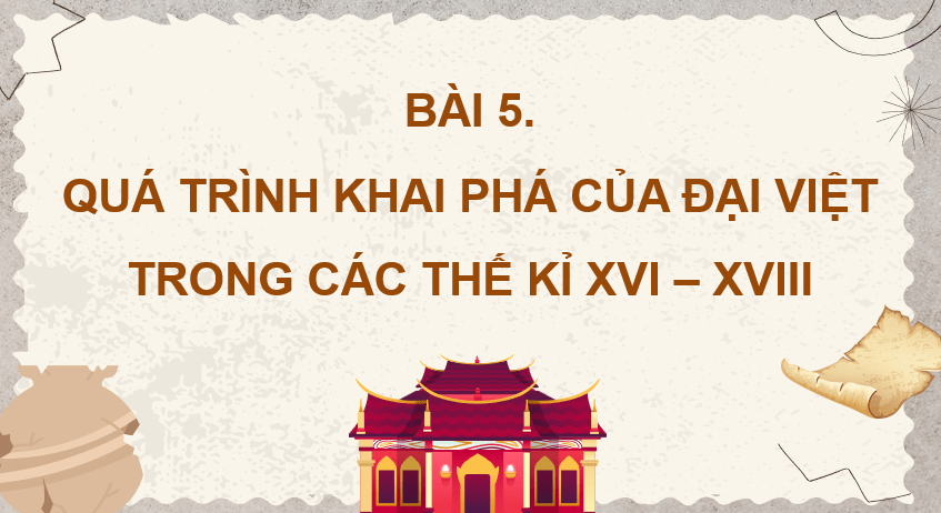 Giáo án Powerpoint Lịch sử 8 Bài 5 (Cánh diều): Quá trình khai phá của Đại Việt trong các thế kỉ XVI - XVIII (ảnh 7)