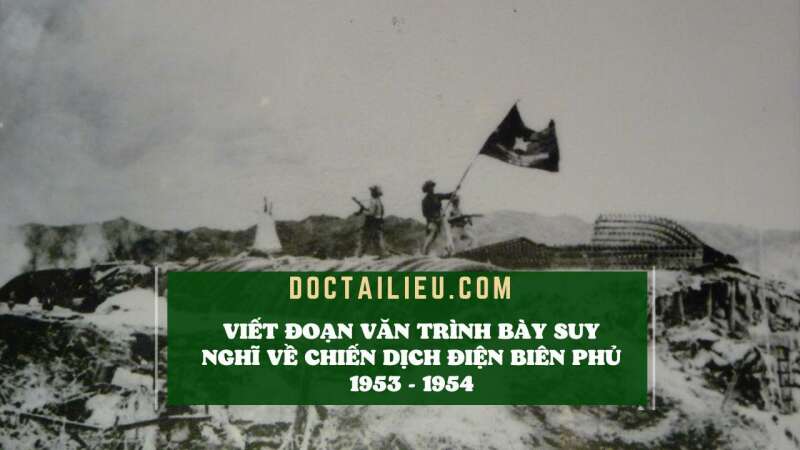 TOP 20 Đoạn văn suy nghĩ về chiến dịch Điện Biên Phủ 1953 - 1954 SIÊU HAY (ảnh 1)