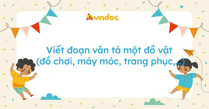 TOP 10 Đoạn văn tả một đồ vật (đồ chơi, máy móc, trang phục,...) thể hiện một ý tưởng sáng tạo của em 2024 SIÊU HAY (ảnh 1)