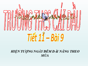 Bài giảng địa lí 6 Tiết 10: Hiện tượng ngày đêm dài ngắn theo mùa