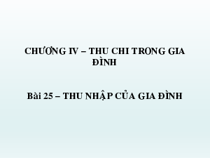 Bài giảng Công nghệ 6 Tiết 62: Thu nhập gia đình