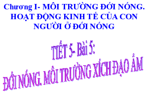 Bài giảng Địa lí 7 Tiết 5: Đới nóng. Môi trường xích đạo ẩm