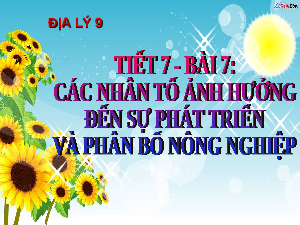 Giáo án Địa lí 9 Bài 7: Các nhân tố ảnh hưởng đến sự phát triển và phân bố nông nghiệp