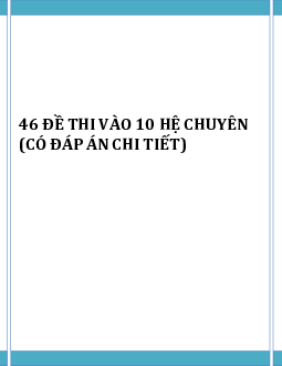 46 đề thi vào 10 - Hệ chuyên