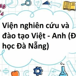 Điểm chuẩn chính thức trường Viện nghiên cứu và đào tạo Việt - Anh (Đại học Đà Nẵng) năm 2022