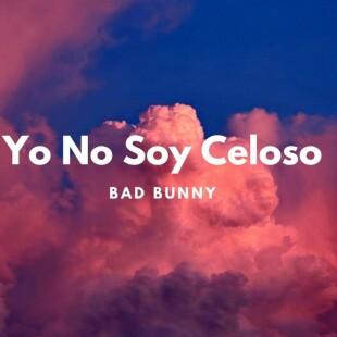 Lời bài hát Yo No Soy Celoso Bad Bunny Yo No Soy Celoso Lyrics