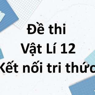 Bộ 10 đề thi giữa kì 1 Vật Lí 12 Kết nối tri thức có đáp án năm 2024