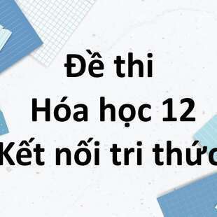 Bộ 10 đề thi học kì 1 Hoá 12 Kết nối tri thức có đáp án năm 2025