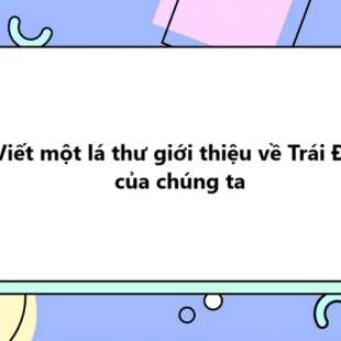 TOP 10 Viết một lá thư giới thiệu về Trái Đất của chúng ta 2025 SIÊU HAY