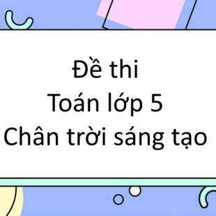 Bộ 10 đề thi học kì 1 Toán lớp 5 Chân trời sáng tạo có đáp án năm 2024