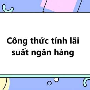 Công thức tính lãi suất ngân hàng 2024 hay nhất, chi tiết