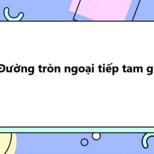 Đường tròn ngoại tiếp tam giác là gì? Các xác định tâm đường tròn ngoại tiếp tam giác