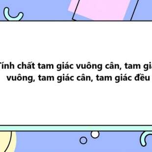 Tính chất tam giác vuông cân, tam giác vuông, tam giác cân, tam giác đều