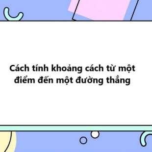 Cách tính khoảng cách từ một điểm đến một đường thẳng (hay, chi tiết)