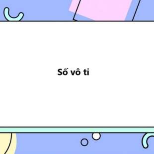 Số vô tỉ là gì? Phân biệt số vô tỉ với số hữu tỉ, ứng dụng của số vô tỉ