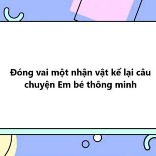 TOP 20 bài Đóng vai một nhận vật kể lại câu chuyện Em bé thông minh 2024 SIÊU HAY