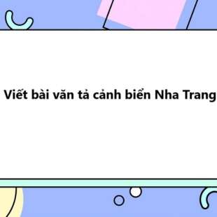 TOP 20 Viết bài văn tả cảnh biển Nha Trang lớp 5 SIÊU HAY