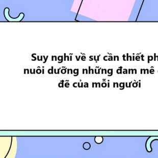 TOP 10 Suy nghĩ về sự cần thiết phải nuôi dưỡng những đam mê đẹp đẽ của mỗi người