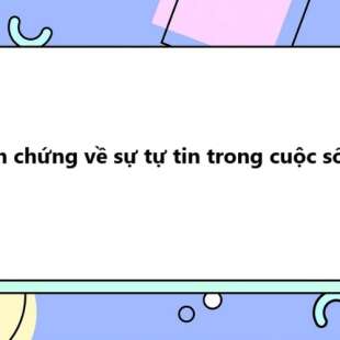 TOP 20 Dẫn chứng về sự tự tin trong cuộc sống 2025 SIÊU HAY