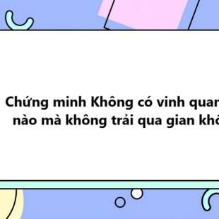 TOP 10 Chứng minh Không có vinh quang nào mà không trải qua gian khổ