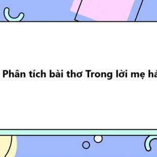 TOP 10 bài Phân tích bài thơ Trong lời mẹ hát 2025 SIÊU HAY