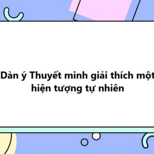 TOP 10 Dàn ý Thuyết minh giải thích một hiện tượng tự nhiên 2025 SIÊU HAY