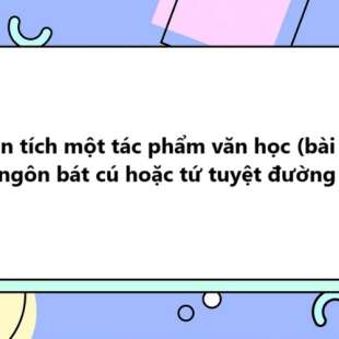 TOP 40 Phân tích một tác phẩm văn học (bài thơ thất ngôn bát cú hoặc tứ tuyệt đường luật)