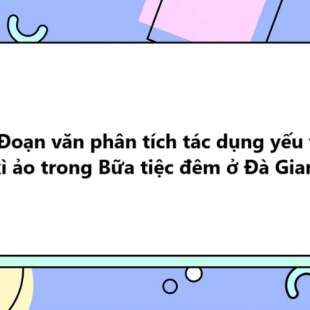 TOP 10 Đoạn văn phân tích tác dụng yếu tố kì ảo trong Bữa tiệc đêm ở Đà Giang