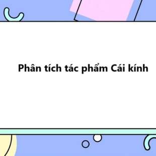 TOP 20 Phân tích tác phẩm Cái kính 2025 SIÊU HAY