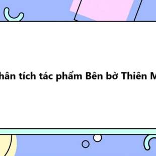 TOP 20 Phân tích tác phẩm Bên bờ Thiên Mạc 2025 SIÊU HAY