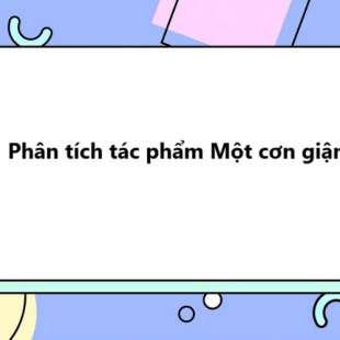 TOP 20 Phân tích tác phẩm Một cơn giận 2025 SIÊU HAY