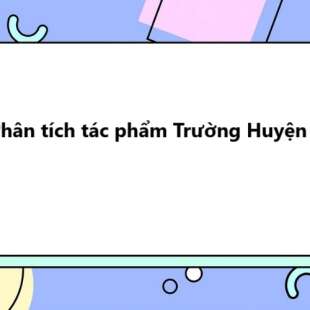 TOP 20 Phân tích tác phẩm Trường Huyện 2025 SIÊU HAY