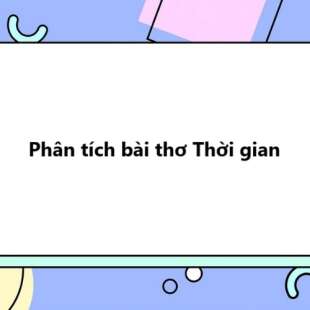 TOP 20 Phân tích bài thơ Thời gian 2025 SIÊU HAY