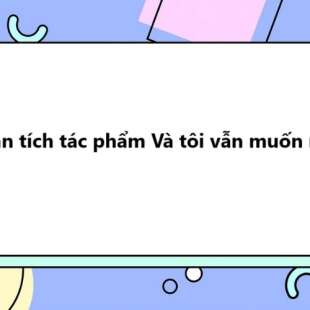 TOP 20 Phân tích tác phẩm Và tôi vẫn muốn mẹ 2025 SIÊU HAY