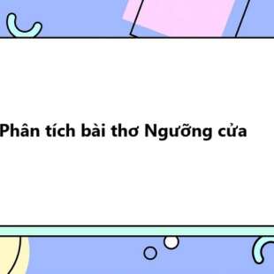 TOP 20 Phân tích bài thơ Ngưỡng cửa 2025 SIÊU HAY