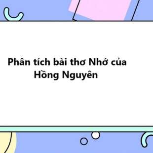 TOP 20 Phân tích bài thơ Nhớ của Hồng Nguyên 2025 SIÊU HAY