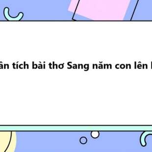 TOP 20 Phân tích bài thơ Sang năm con lên bảy 2025 SIÊU HAY