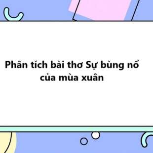 TOP 20 Phân tích bài thơ Sự bùng nổ của mùa xuân 2025 SIÊU HAY