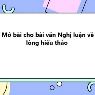 TOP 10 Mở bài cho bài văn Nghị luận về lòng hiếu thảo 2025 SIÊU HAY