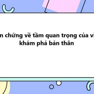 TOP 20 Dẫn chứng về tầm quan trọng của việc khám phá bản thân