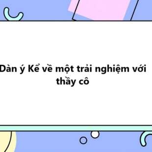 TOP 10 Dàn ý Kể về một trải nghiệm với thầy cô 2025 SIÊU HAY