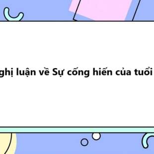 TOP 30 bài Nghị luận về Sự cống hiến của tuổi trẻ 2025 SIÊU HAY