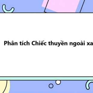 TOP 30 Phân tích Chiếc thuyền ngoài xa 2025 HAY NHẤT