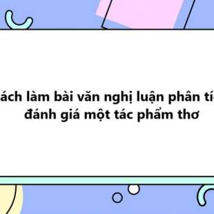 TOP 10 Cách làm bài văn nghị luận phân tích, đánh giá một tác phẩm thơ 2025 SIÊU HAY