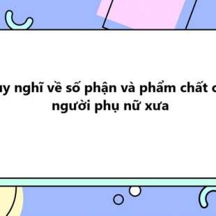 TOP 20 Suy nghĩ về số phận và phẩm chất của người phụ nữ xưa 2025 SIÊU HAY