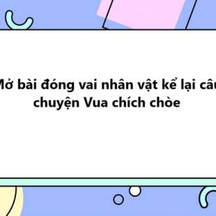 TOP 30 Mở bài đóng vai nhân vật kể lại câu chuyện Vua chích chòe 2025 SIÊU HAY