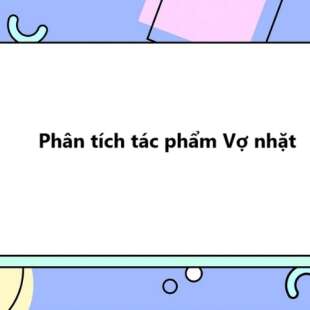 TOP 50 Phân tích tác phẩm Vợ nhặt 2025 SIÊU HAY