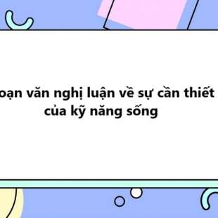 TOP 30 Đoạn văn nghị luận về sự cần thiết của kỹ năng sống 2025 SIÊU HAY