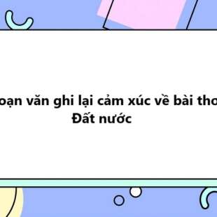 TOP 30 Đoạn văn ghi lại cảm xúc về bài thơ Đất nước 2025 SIÊU HAY