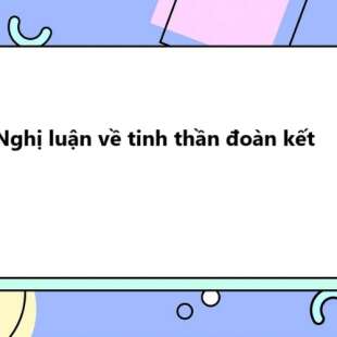 TOP 50 bài Nghị luận về tinh thần đoàn kết 2025 SIÊU HAY